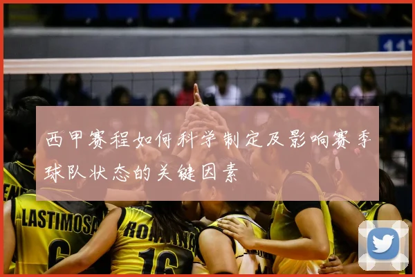 西甲赛程如何科学制定及影响赛季球队状态的关键因素
