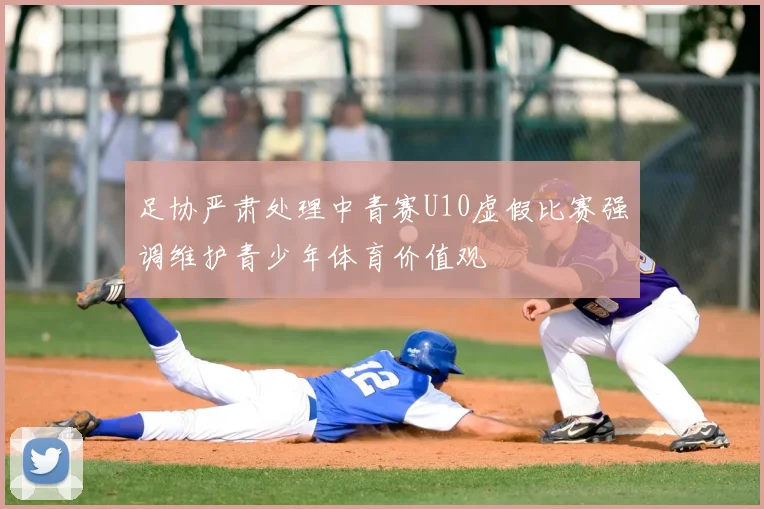 足协严肃处理中青赛U10虚假比赛强调维护青少年体育价值观