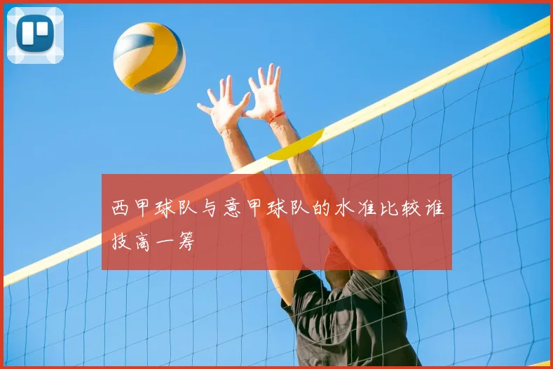 西甲球队与意甲球队的水准比较谁技高一筹